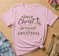 Since Christ, Brewed For Greatness T-Shirt