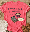 Even This T-Shirt